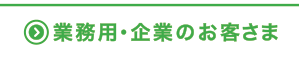 業務用・企業のお客さま